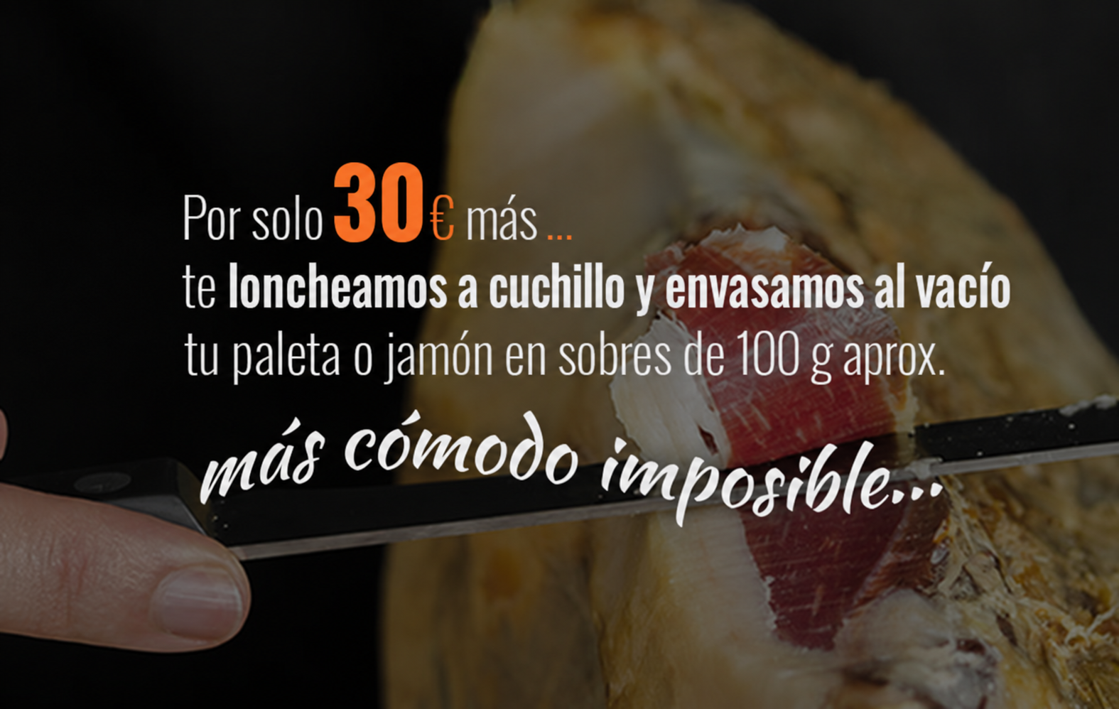 Por solo 30 € más, loncheado a cuchillo y envasado al vacío de tu jamón o paleta en sobres de 100 g aprox.